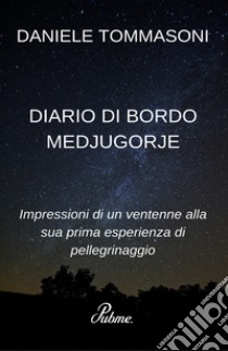 Diario di bordo Medjugorje. Impressioni di un ventenne alla sua prima esperienza di pellegrinaggio libro di Tommasoni Daniele