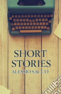 Short stories libro di Sacco Alessio