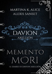 Memento mori. Il diario di Davion Axellsön libro di Alice Martina K.; Sanset Alexis