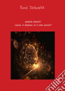 Nuova-mente (scusa ti dispiace se ti amo ancora?) libro di Jellinekk Emil