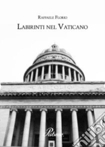 Labirinti nel Vaticano libro di Florio Raffaele