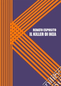 Il killer di Ikea libro di Esposito Renato