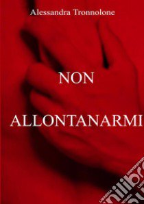 Non allontanarmi libro di Tronnolone Alessandra