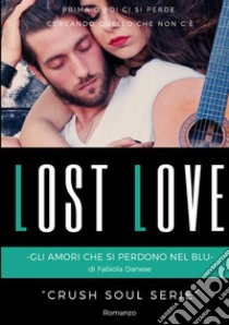 Lost love. Gli amori che si perdono nel blu. Crush soul series libro di Danese Fabiola
