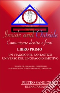 Inside and outside. Comunicare dentro e fuori. Vol. 1: Un viaggio nel fantastico universo del linguaggio emotivo libro di Sangiorgio Pietro; Tartaglione Elena