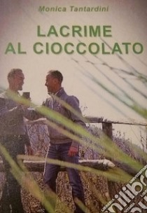 Lacrime al cioccolato libro di Tantardini Monica