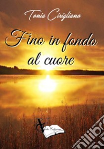 Fino in fondo al cuore libro di Cirigliano Tonia