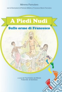 A piedi nudi. Sulle orme di Francesco libro di Famularo Mimmo; Terz'Ordine dei Minimi. Fraternità di Sambiase (cur.)