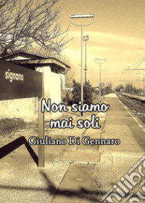 Non siamo mai soli libro di Di Gennaro Giuliano