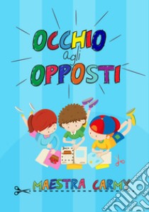 Occhio agli opposti libro di Maestra Carmy