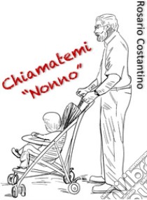 Chiamatemi «nonno» libro di Costantino Rosario