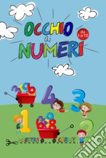 Occhio ai numeri da 1 a 10. Ediz. illustrata libro di Maestra Carmy