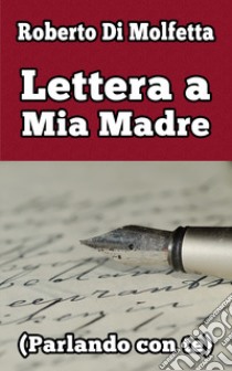 Lettera a mia madre (parlando con te) libro di Di Molfetta Roberto