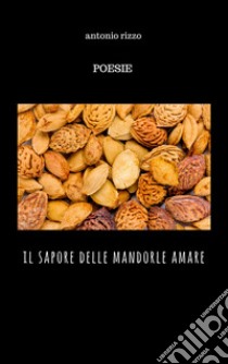 Il sapore delle mandorle amare libro di Rizzo Antonio