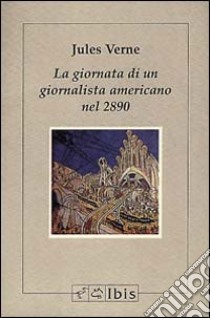 La giornata di un giornalista americano nel 2890 libro di Verne Jules