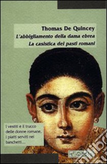 L'abbigliamento della dama ebrea. La casistica dei pasti romani libro di De Quincey Thomas