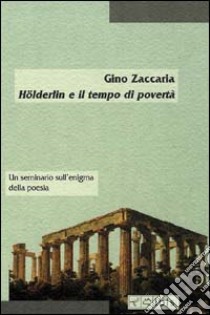 Hölderlin e il tempo di povertà. Un seminario sull'enigma della poesia libro di Zaccaria Gino