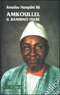 Amkoullel il bambino fulbe libro di Bâ Amadou Hampâté; Lagomarsino G. (cur.)