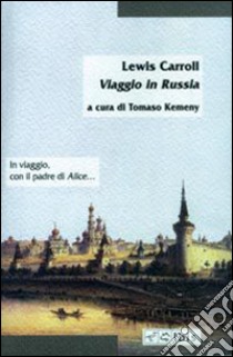 Viaggio in Russia libro di Carroll Lewis; Kemeny T. (cur.)