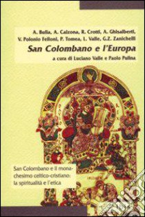 San Colombano e l'Europa. Religione, cultura, natura libro di Bulla Angiolino; Calzona Arturo; Crotti Renata; Valle L. (cur.); Pulina P. (cur.)