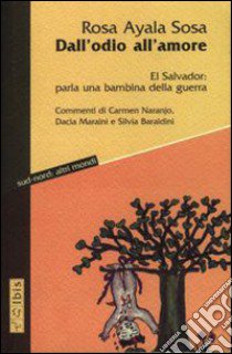 Dall'odio all'amore. El Salvador: parla una bambina della guerra libro di Ayala Sosa Rosa; De Santi M. (cur.); Pagani G. (cur.)