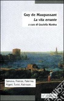 La Vita errante libro di Maupassant Guy de; Martina G. (cur.)