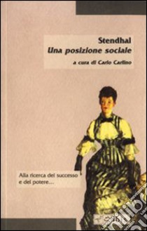 Una posizione sociale libro di Stendhal; Carlino C. (cur.)