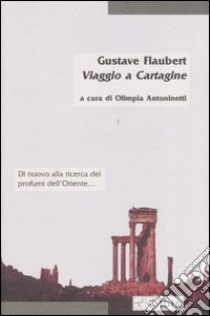 Viaggio a Cartagine libro di Flaubert Gustave; Antoninetti O. (cur.)