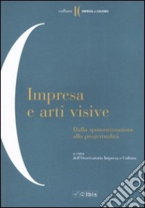 Impresa e arti visive. Dalla sponsorizzazione alla progettualità libro di Osservatorio impresa e cultura (cur.)