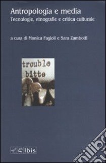 Antropologia e media. Tecnologie, etnografie e critica culturale libro di Fagioli M. (cur.); Zambotti S. (cur.)