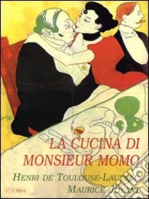 La cucina di monsieur Momo libro di Toulouse-Lautrec Henri de; Joyant Maurice; Scacchi A. (cur.)