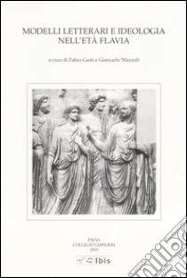 Modelli letterari e ideologia nell'età flavia. Atti della III Giornata ghisleriana di Filologia classica (Pavia, 30-31 ottobre 2003) libro di Gasti F. (cur.); Mazzoli G. (cur.)