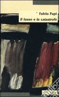 Il lusso e la catastrofe libro di Papi Fulvio