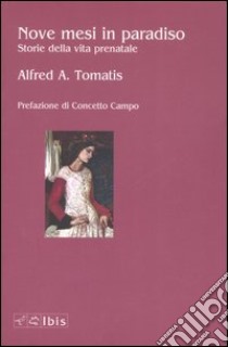 Nove mesi in paradiso. Storie della vita prenatale libro di Tomatis Alfred A.