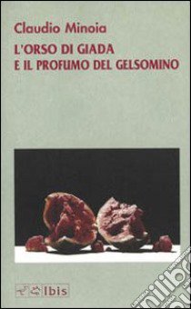 L'orso di giada e il profumo del gelsomino libro di Minoia Claudio