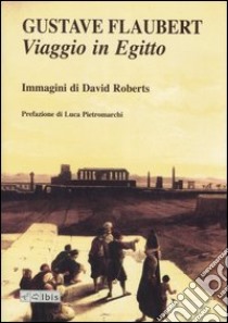 Viaggio in Egitto. Ediz. illustrata libro di Flaubert Gustave; Roberts David