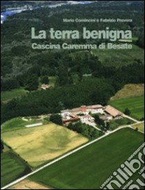 La terra benigna. Cascina Caremma di Besate libro di Comincini Mario; Provera Fabrizio