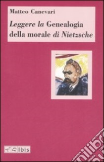 Leggere la «Genealogia della morale» di Nietzsche libro di Canevari Matteo