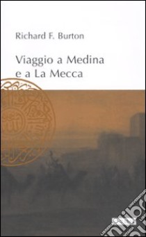 Viaggio a Medina e a La Mecca libro di Burton Richard F.