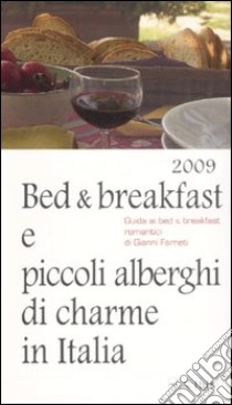 Bed & breakfast e piccoli alberghi di charme in Italia 2009 libro di Farneti Gianni