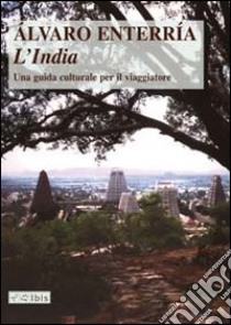 L'India. Una guida culturale per il viaggiatore. Ediz. illustrata libro di Enterría Álvaro