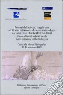 Immagini di scienza, viaggi e arte a 150 anni dalla morte del naturalista tedesco Alexander Von Humboldt libro di Di Bartolo A. (cur.); Visconti A. (cur.)