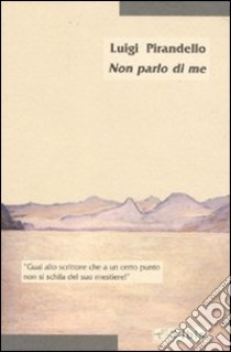 Non parlo di me libro di Pirandello Luigi