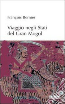 Viaggio negli stati del Gran Mogol libro di Bernier François