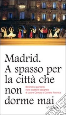 Madrid. A spasso per la città che non dorme mai. Itinerari e percorsi nella capitale spagnola libro di Campo Laura; Aronica Daniela