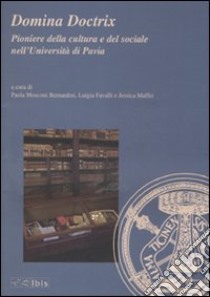 Domina Doctrix. Pioniere della cultura e del sociale nell'Università di Pavia libro di Mosconi Bernardini P. (cur.); Favalli L. (cur.); Maffei J. (cur.)