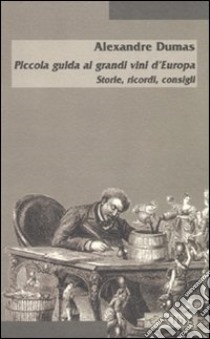 Piccola guida ai grandi vini d'Europa. Storie, ricordi, consigli libro di Dumas Alexandre