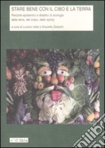 Stare bene con il cibo e la terra. Percorsi epistemici e didattici di ecologia della terra, del corpo, dello spirito libro di Valle L. (cur.); Zelaschi G. (cur.)