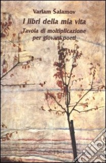 I libri della mia vita. Tavola di moltiplicazione per giovani poeti libro di Salamov Varlam