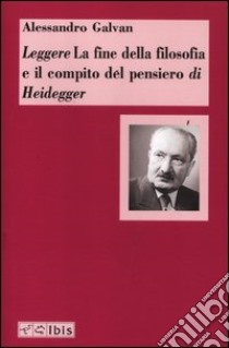 Leggere «La fine della filosofia e il compito del pensiero» di Heidegger libro di Galvan Alessandro